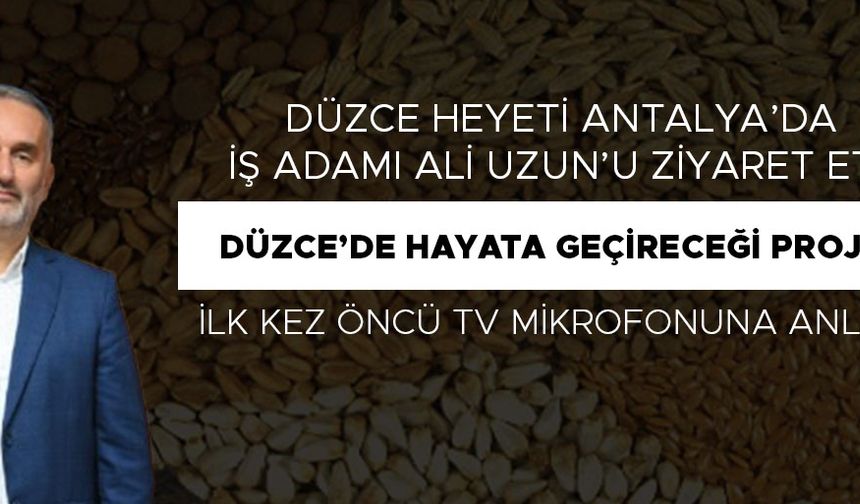 “DÜZCE’DE ÜRETİP, TÜM TÜRKİYE’YE SATACAĞIZ”