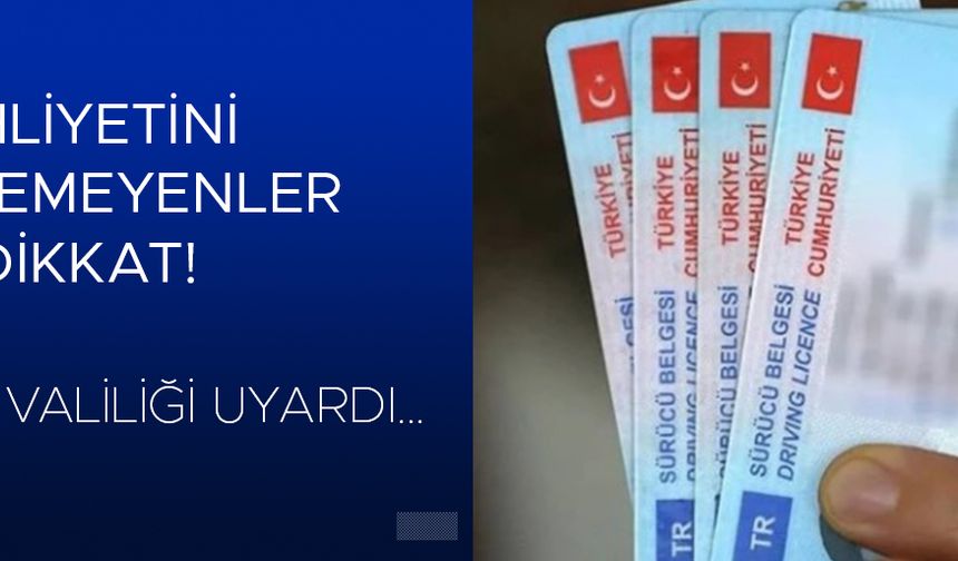 O TARİHTEN İTİBAREN ESKİ EHLİYETLER GEÇERSİZ OLACAK