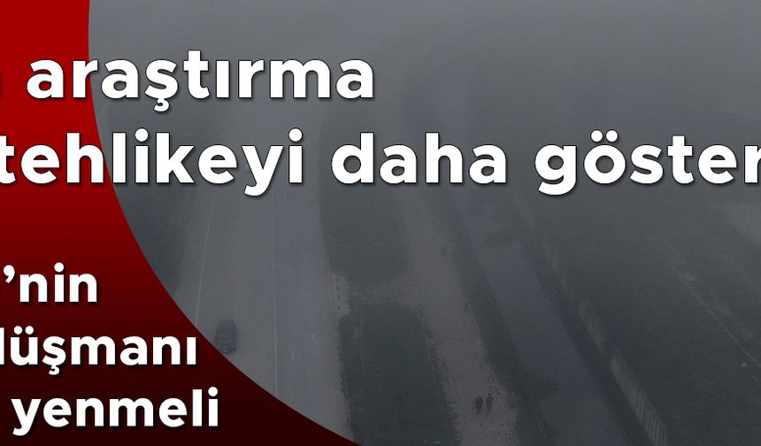 ‘KİRLİLİĞİ AZALTMAK HALK SAĞLIĞI ÖNCELİĞİ OLMALI’