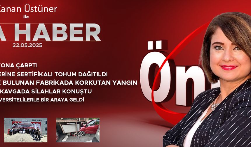 22 MAYIS 2025 ÖNCÜ ANA HABER