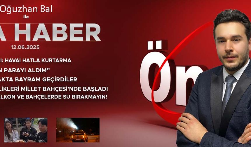 12 HAZİRAN 2025 ÖNCÜ ANA HABER