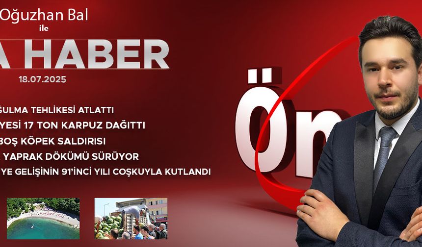 18 TEMMUZ 2025 ÖNCÜ ANA HABER