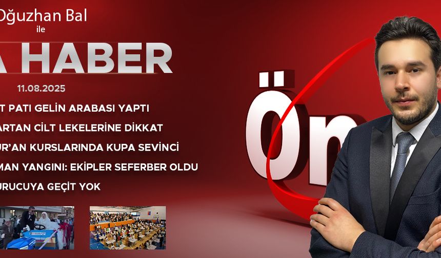 11 AĞUSTOS 2025 ÖNCÜ ANA HABER