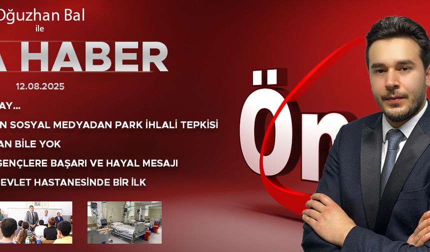 12 AĞUSTOS 2025 ÖNCÜ ANA HABER