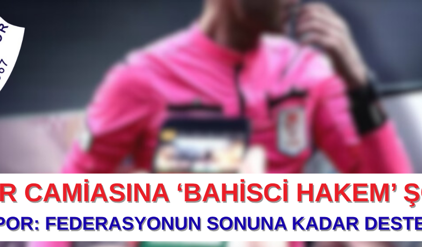 SPOR CAMİASINA ‘BAHİSCİ HAKEM’ ŞOKU
