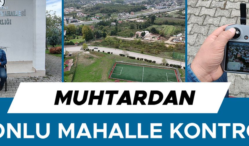 MAHALLESİNİ HER SABAH HAVADAN DRON İLE GEZEREK EKSİKLERİ BELİRLİYOR