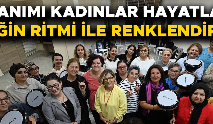 ‘KADININ RİTMİ PROJESİ’ KAPSAMINDA MÜZİK DERSİ ALIYORLAR