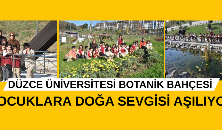 DÜZCE ÜNİVERSİTESİ BOTANİK BAHÇESİ ÇOCUKLARA DOĞA SEVGİSİ AŞILIYOR