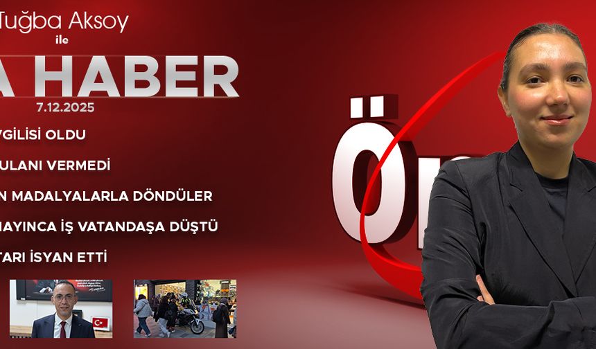 7 ARALIK 2025 ÖNCÜ ANA HABER