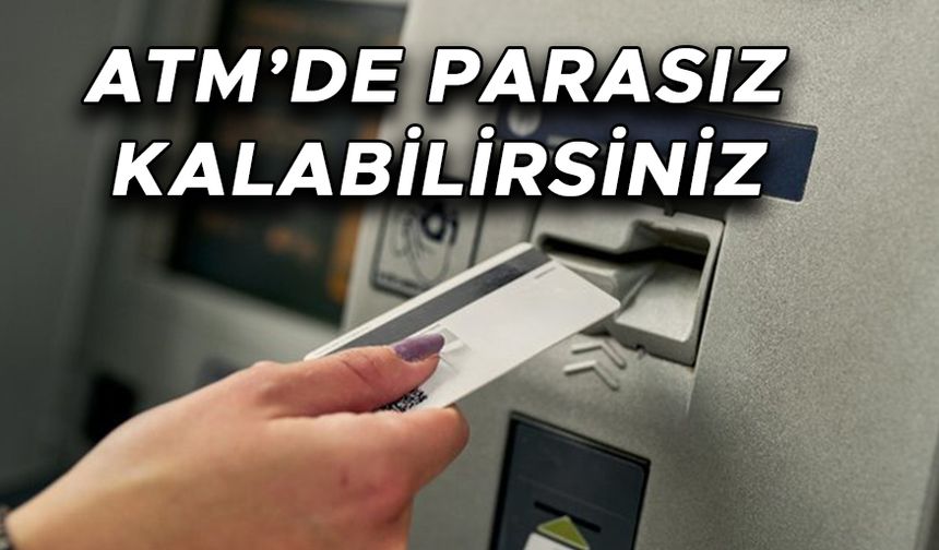 ATM'LERDE HESABINIZ DONDURULABİLİR