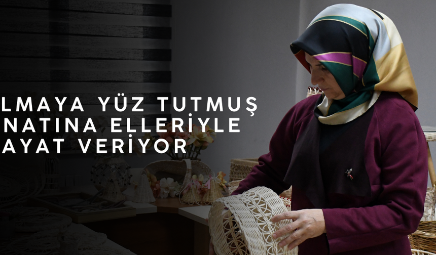 UNUTULMAYA YÜZ TUTMUŞ EL SANATINA HAYAT VERİYOR