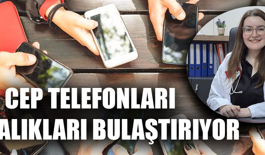 UZMAN DOKTOR UYARDI “TELEFONLARINIZI MUTLAKA TEMİZLEYİN”
