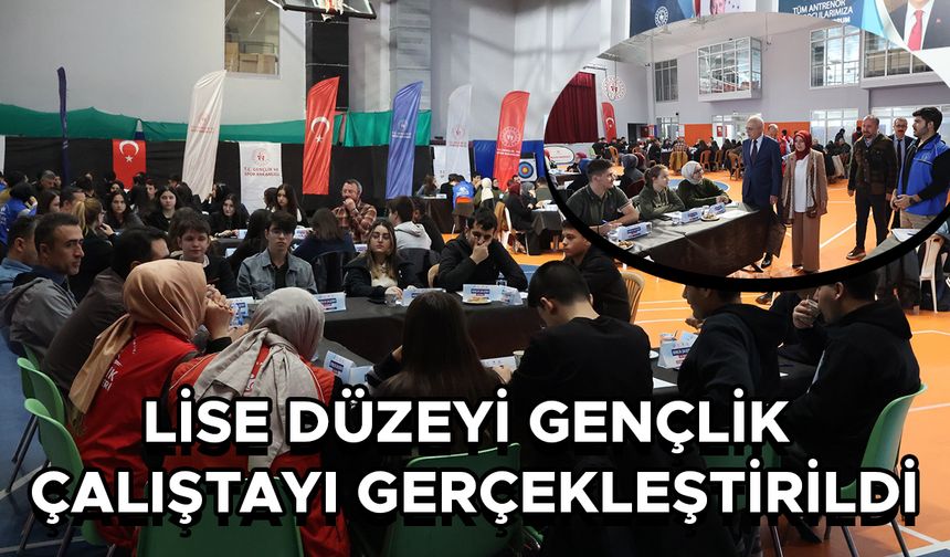 LİSE DÜZEYİ GENÇLİK ÇALIŞTAYI GERÇEKLEŞTİRİLDİ