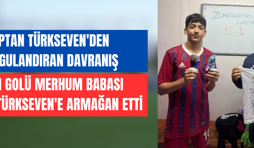 KAPTAN TÜRKSEVEN'DEN DUYGULANDIRAN DAVRANIŞ