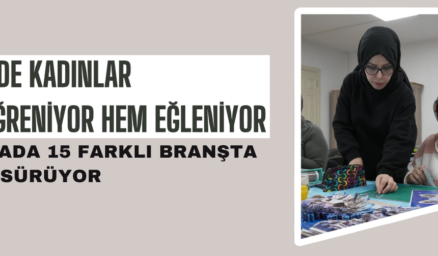 DÜZCE'DE KADINLAR HEM ÖĞRENİYOR HEM EĞLENİYOR