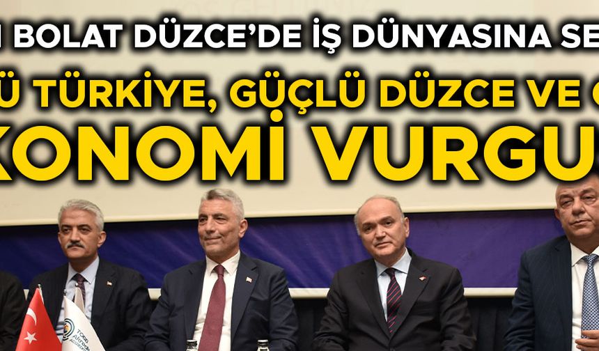 “DÜZCE’NİN EKONOMİSİNİN TEMELİ 4 T 1 S’YE DAYALI”