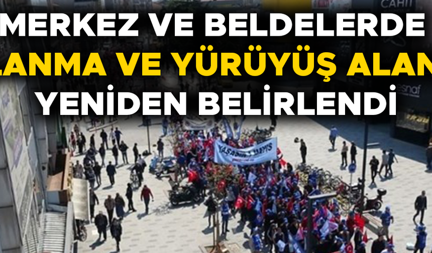 İŞTE MERKEZ VE BELDELERDE TOPLANMA VE YÜRÜYÜŞ ALANLARI