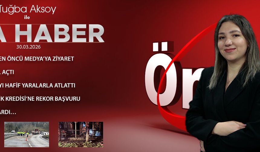 30 MART 2026 ÖNCÜ ANA HABER