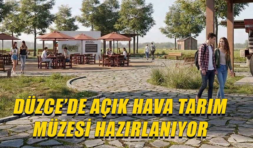 DÜZCE TARIM TARİHİ BU MÜZEDE YAŞAYACAK