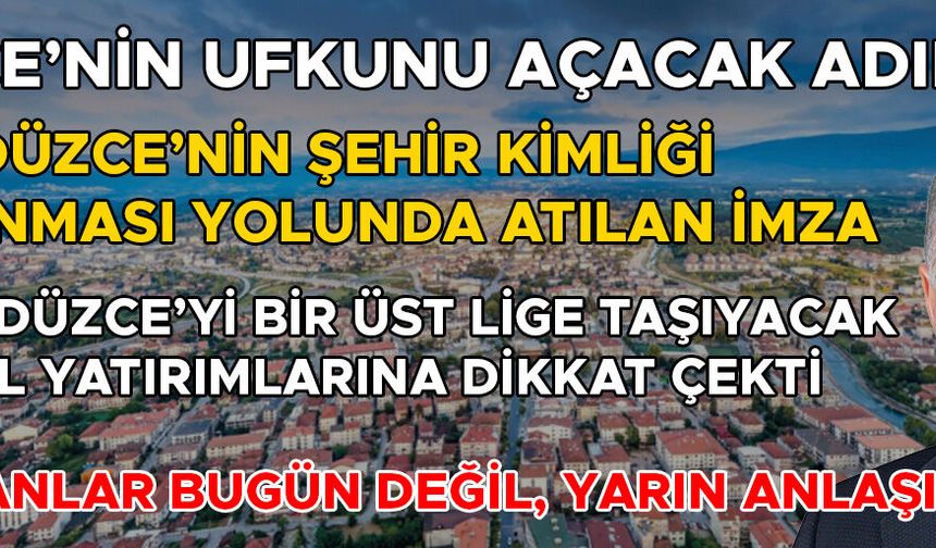 “ESKİ DÜZCE HAYALİ KURANLAR YAPILANLARI ANLAYAMAZ”