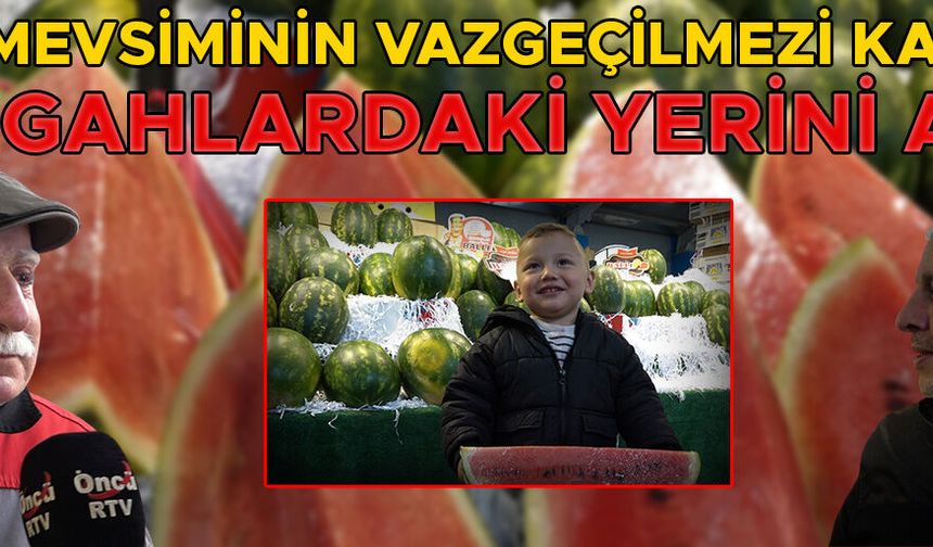 PAZARYERLERİNDE DİLİMLE KARPUZ SATIŞI DÖNEMİ BAŞLADI
