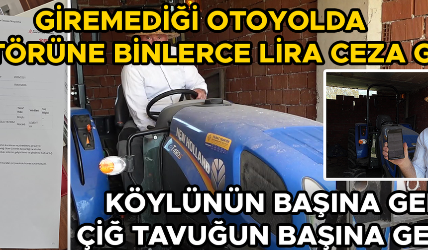 TRAKTÖRÜNE OTOYOLDA GELEN CEZA ÇİFTÇİYİ MAĞDUR ETTİ