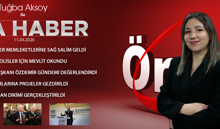 11 NİSAN 2026 ÖNCÜ ANA HABER