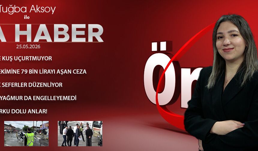 25 MAYIS 2026 ÖNCÜ ANA HABER