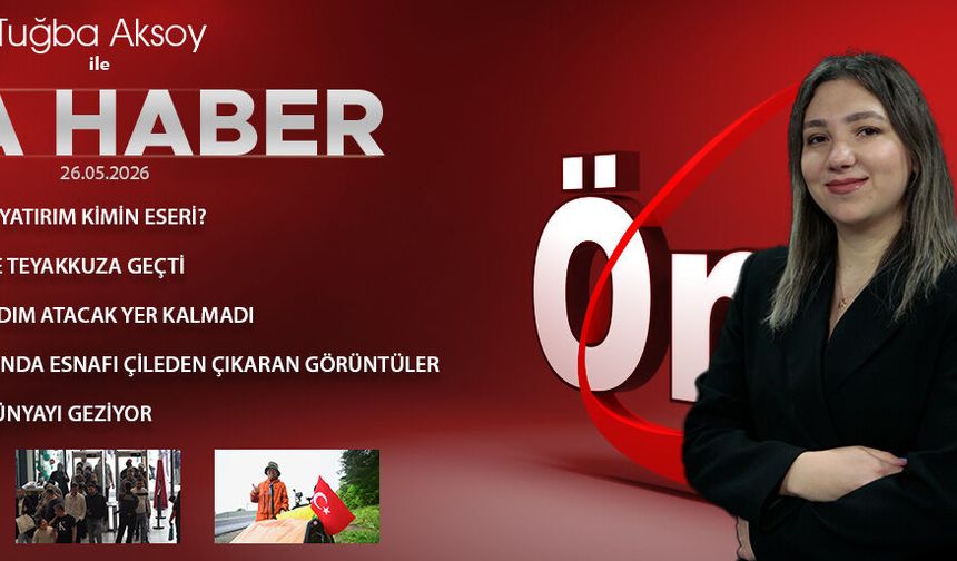 26 MAYIS 2026 ÖNCÜ ANA HABER