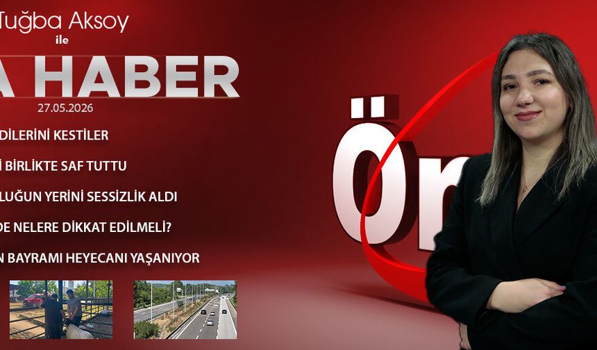 27 MAYIS 2026 ÖNCÜ ANA HABER