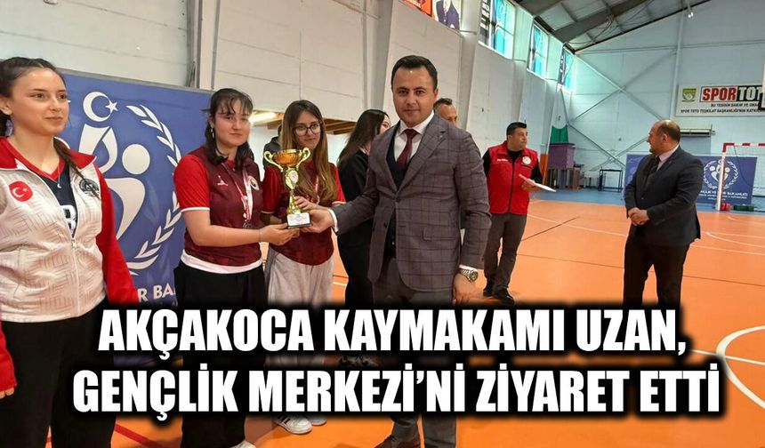 AKÇAKOCA KAYMAKAMI UZAN, GENÇLİK MERKEZİ’Nİ ZİYARET ETTİ