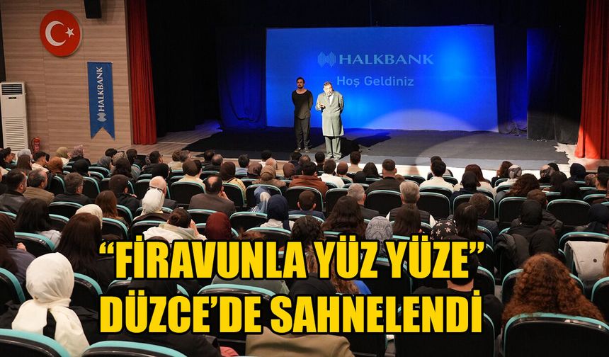 “FİRAVUNLA YÜZ YÜZE” DÜZCE’DE SAHNELENDİ