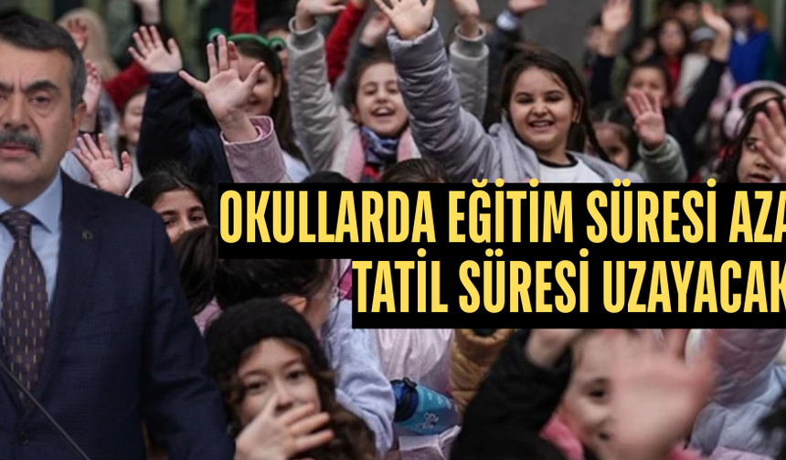 OKULLARDA EĞİTİM SÜRESİ AZALACAK TATİL SÜRESİ UZAYACAK