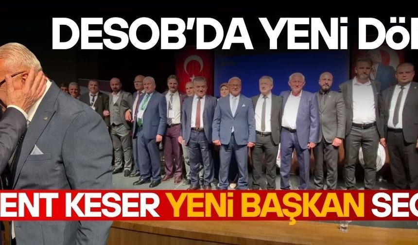 DESOB’UN YENİ BAŞKANI BÜLENT KESER OLDU