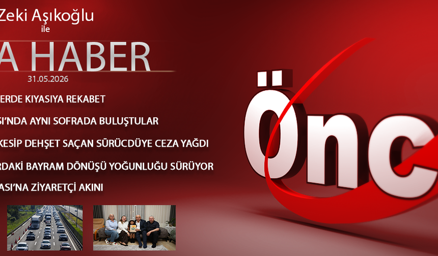 31 MAYIS 2026 ÖNCÜ ANA HABER