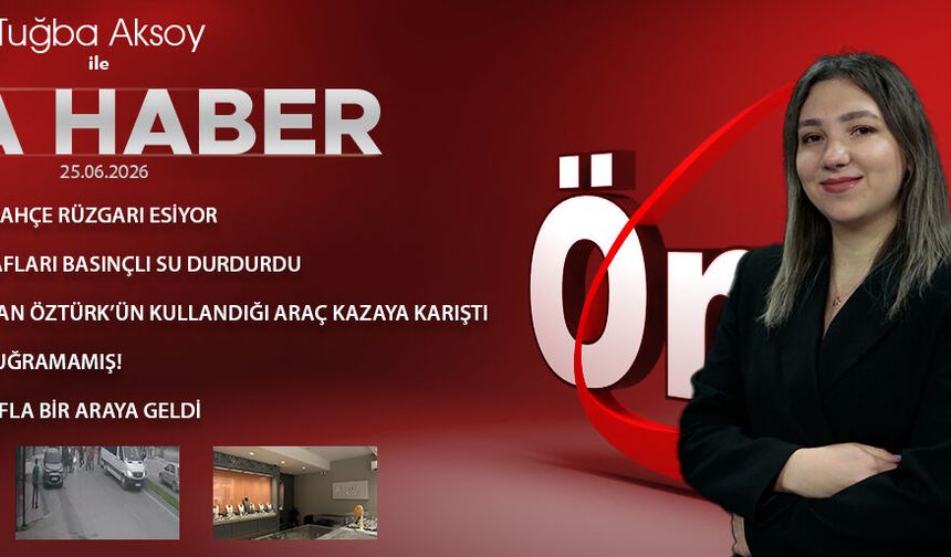 25 HAZİRAN 2026 ÖNCÜ ANA HABER