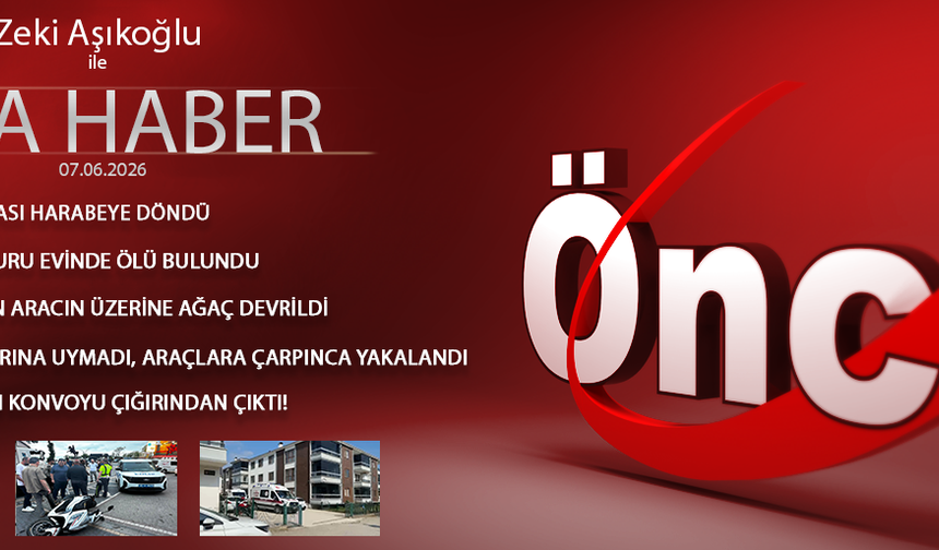 7 HAZİRAN 2026 ÖNCÜ ANA HABER