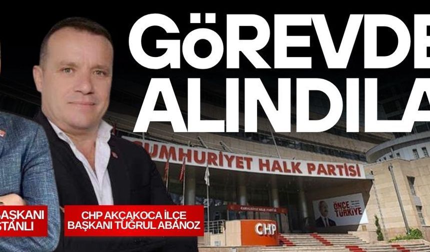 CHP DÜZCE İL BAŞKANI İLE AKÇAKOCA İLÇE BAŞKANI GÖREVDEN ALINDI