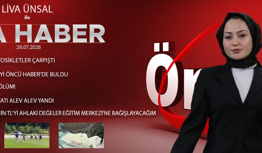 28 TEMMUZ 2026 ÖNCÜ ANA HABER