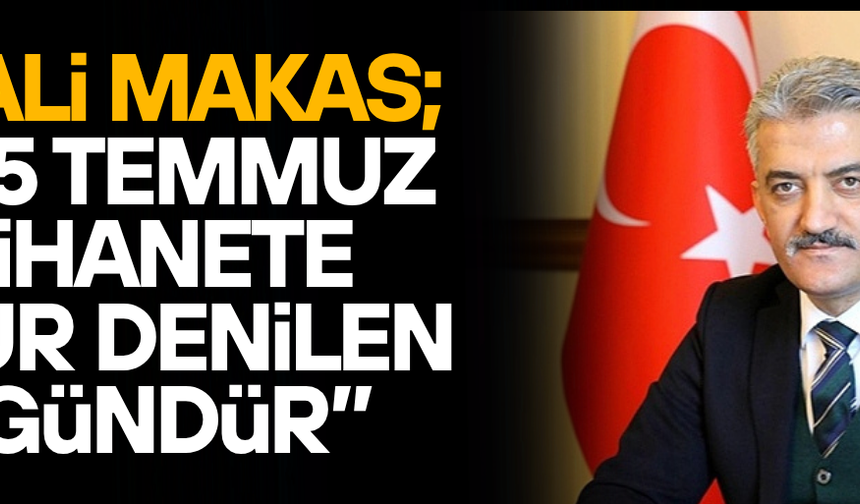 VALİ MEHMET MAKAS’TAN “15 TEMMUZ DEMOKRASİ VE MİLLÎ BİRLİK GÜNÜ” MESAJI
