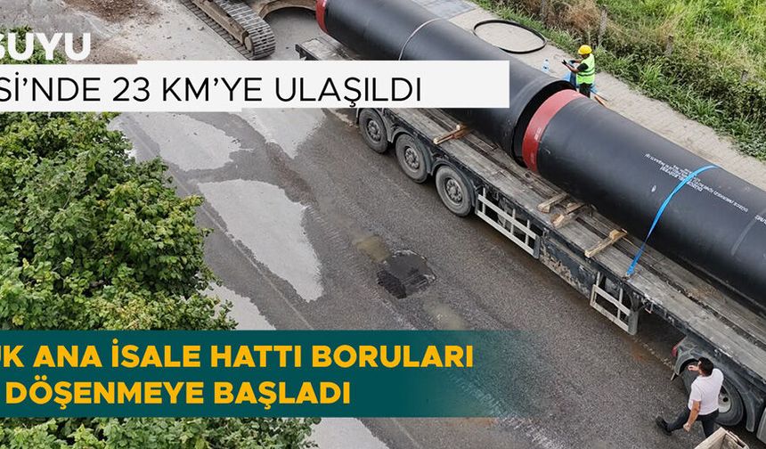 1600'LÜK ANA İSALE HATTI BORULARI DÖŞENMEYE BAŞLADI