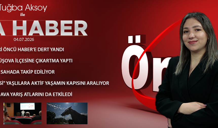 4 TEMMUZ 2026 ÖNCÜ ANA HABER