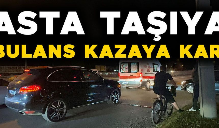 HASTA TAŞIYAN AMBULANSA ARKADAN ÇARPTI