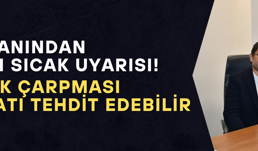 SICAK ÇARPMASINA KARŞI HAYAT KURTARAN UYARILAR
