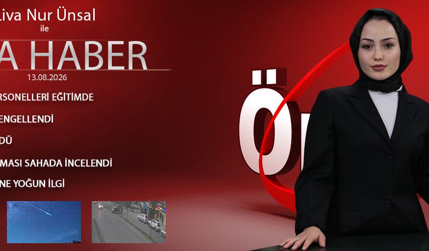 13 AĞUSTOS 2026 ÖNCÜ ANA HABER