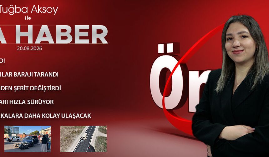 20 AĞUSTOS 2026 ÖNCÜ ANA HABER