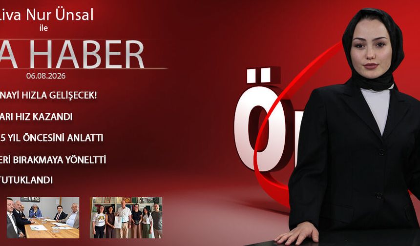 6 AĞUSTOS 2026 ÖNCÜ ANA HABER