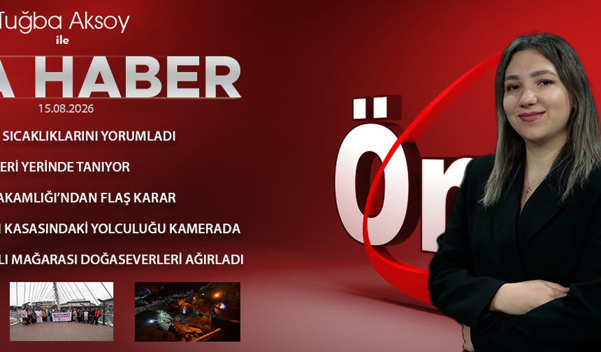 15 AĞUSTOS 2026 ÖNCÜ ANA HABER