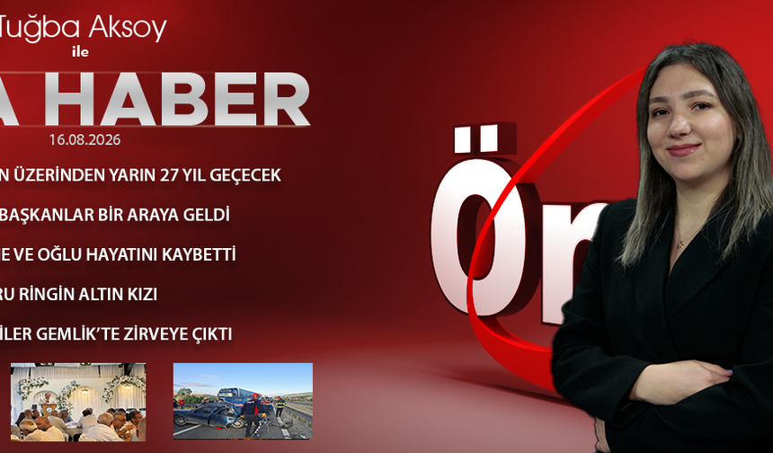 16 AĞUSTOS 2026 ÖNCÜ ANA HABER