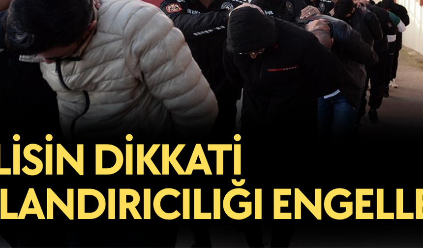 HEM HAVALEYİ DURDURDULAR HEM DE DOLANDIRILMAYI ENGELLEDİLER